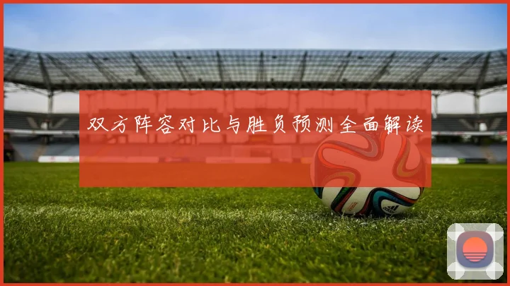 双方阵容对比与胜负预测全面解读